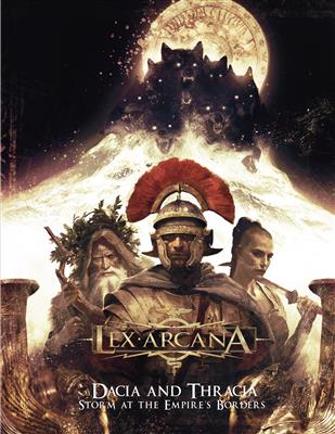Lex Arcana RPG: Dacia and Thracia – An expansion module for adventures in the wild provinces and beyond the Danube